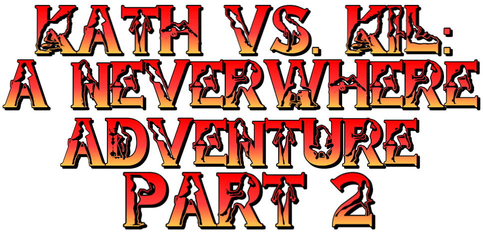 Kath vs. Kil: A Neverwhere Adventure - Part 2 by JB57